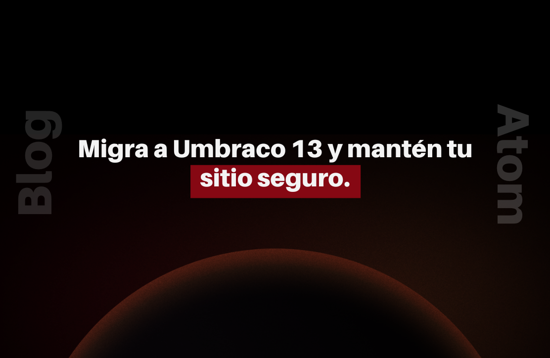 Migra a Umbraco 13 o Umbraco Cloud con Atom Soluciones y Mantén tu Sitio Web Seguro y Actualizado